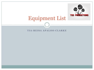 Equipment List

TIA-REISA APALOO-CLARKE
 