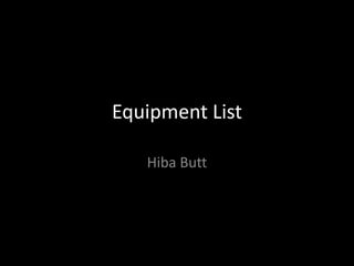 Equipment List
Hiba Butt
 