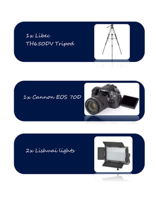 1x Libec
TH650DV Tripod
1x Cannon EOS 70D
2x Lishuai lights
 