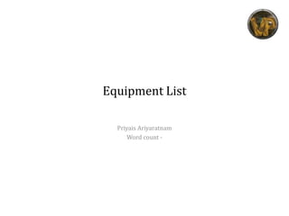 Equipment List
Priyais Ariyaratnam
Word count -
 