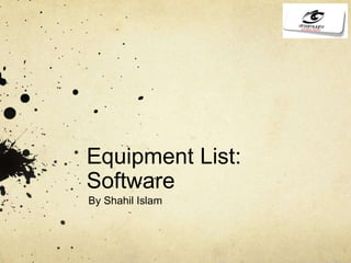 Equipment List:
Software
By Shahil Islam
 
