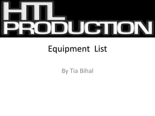 Equipment List

   By Tia Bihal
 