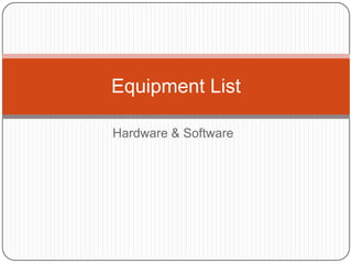 Equipment List
Hardware & Software

 