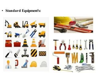 Standard Construction Equipments
43
• Standard Equipment's:
 