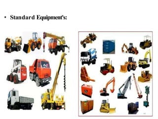 Standard Construction Machineries
44
• Standard Equipment's:
 