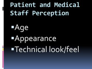 Patient and Medical
Staff Perception
Age
Appearance
Technical look/feel
 