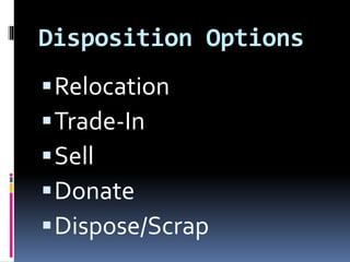 Disposition Options
Relocation
Trade-In
Sell
Donate
Dispose/Scrap
 