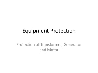 Equipment Protection
Protection of Transformer, Generator
and Motor
 