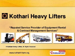 Kothari Heavy Lifters
“Reputed Service Provider of Equipment Rental
     & Contract Management Services”
 