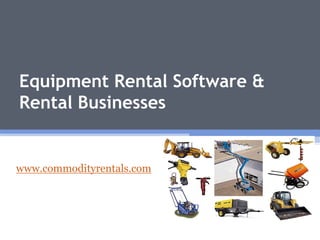 Equipment Rental Software &
Rental Businesses


www.commodityrentals.com
 