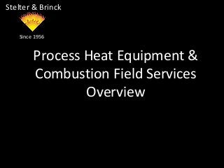 Process Heat Equipment &
Combustion Field Services
Overview
Stelter & Brinck
Since 1956
 
