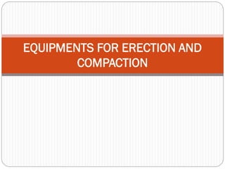 EQUIPMENTS FOR ERECTION AND
COMPACTION

 