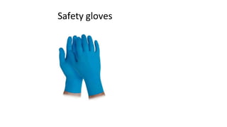 Safety gloves
 