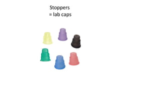 Stoppers
= lab caps
 