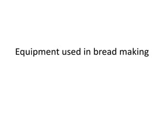 Equipment used in bread making
 