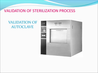 VALIDATION OF STERILIZATION PROCESS

  VALIDATION OF
   AUTOCLAVE
 