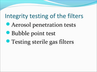 Integrity testing of the filters
Aerosol penetration tests
Bubble point test
Testing sterile gas filters
 