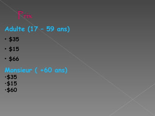 Adulte (17 – 59 ans)‏ $35 $15 $66 Monsieur ( +60 ans)‏ $35 $15 $60   