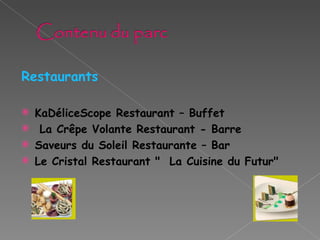 Restaurants KaDéliceScope Restaurant – Buffet La Crêpe Volante Restaurant - Barre  Saveurs du Soleil Restaurante – Bar Le Cristal Restaurant "  La Cuisine du Futur" 
