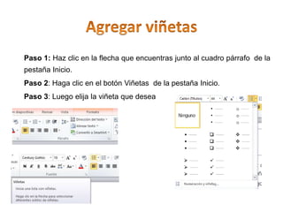 Paso 1: Haz clic en la flecha que encuentras junto al cuadro párrafo de la
pestaña Inicio.
Paso 2: Haga clic en el botón Viñetas de la pestaña Inicio.
Paso 3: Luego elija la viñeta que desea
 