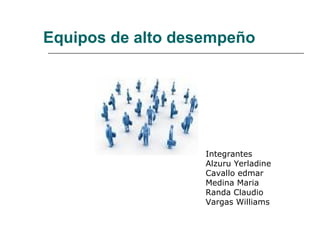 Equipos de alto desempeño




                   Integrantes
                   Alzuru Yerladine
                   Cavallo edmar
                   Medina Maria
                   Randa Claudio
                   Vargas Williams
 
