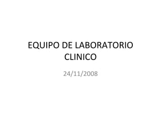 EQUIPO DE LABORATORIO CLINICO 24/11/2008 