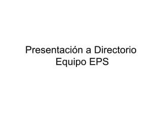 Presentación a Directorio  Equipo EPS 