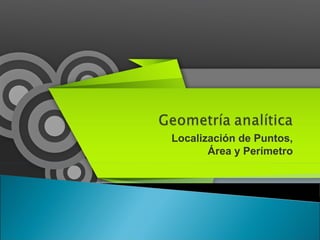 Localización de Puntos,
Área y Perímetro
 