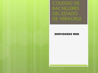 COLEGIO DE
BACHILLERES
DEL ESTADO
DE VERACRUZ
SERVIDORES WEB
 