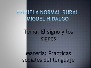 Tema: El signo y los
signos
Materia: Practicas
sociales del lenguaje
 