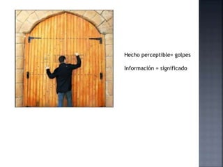 Hecho perceptible= golpes
Información = significado
 
