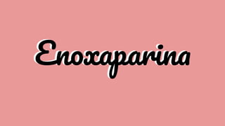 Enoxaparina
Enoxaparina
 