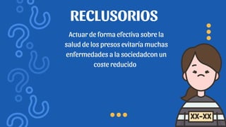 RECLUSORIOS
Actuar de forma efectiva sobre la
salud de los presos evitaría muchas
enfermedades a la sociedadcon un
coste reducido
 
