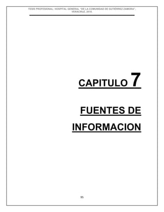 TESIS PROFESIONAL: HOSPITAL GENERAL “DE LA COMUNIDAD DE GUTIÉRREZ ZAMORA”,
VERACRUZ, 2018.
95
CAPITULO 7
FUENTES DE
INFORMACION
 