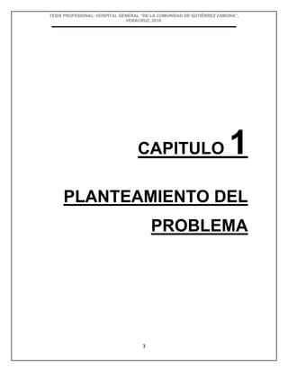 TESIS PROFESIONAL: HOSPITAL GENERAL “DE LA COMUNIDAD DE GUTIÉRREZ ZAMORA”,
VERACRUZ, 2018.
3
CAPITULO 1
PLANTEAMIENTO DEL
PROBLEMA
 
