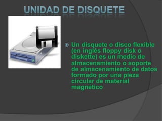    Un disquete o disco flexible
    (en inglés floppy disk o
    diskette) es un medio de
    almacenamiento o soporte
    de almacenamiento de datos
    formado por una pieza
    circular de material
    magnético
 