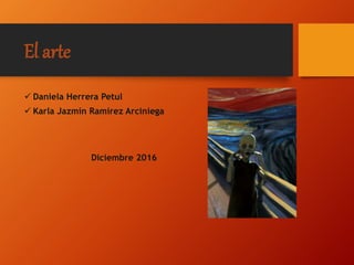 El arte
 Daniela Herrera Petul
 Karla Jazmín Ramírez Arciniega
Diciembre 2016
 