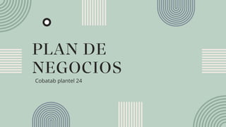 PLAN DE
NEGOCIOS
Cobatab plantel 24
 