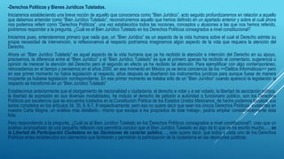 -Derechos Políticos y Bienes Jurídicos Tutelados.
Iniciaremos estableciendo una breve noción de aquello que conocemos como “Bien Jurídico”, acto seguido profundizaremos en relación a aquello
que debemos entender como “Bien Jurídico Tutelado”, reconstruiremos aquello que hemos definido en un apartado anterior y sobre el cuál ahora
nos podemos referir como “Derechos Políticos”, una vez establecidos todos las nociones, conceptos u alusiones a las que nos hemos referido,
podremos responder a la pregunta, ¿Cuál es el Bien Jurídico Tutelado en los Derechos Políticos consagrados a nivel constitucional?
Iniciemos pues, entenderemos primero que nada que, un “Bien Jurídico” es un aspecto de la vida humana sobre el cual el Derecho admite su
propia necesidad de intervención, si reflexionamos al respecto podríamos imaginarnos algún aspecto de la vida que requiera la atención del
Derecho.
Ahora un “Bien Jurídico Tutelado” es aquel aspecto de la vida humana que ya ha recibido la atención e intención del Derecho en su apoyo,
precisemos, la diferencia entre el “Bien Jurídico” y el “Bien Jurídico Tutelado” es que el primero apenas ha recibido el comentario, sugerencia u
opinión de merecer la atención del Derecho pero el segundo en efecto ya ha recibido tal atención. Para ejemplificar con algo contemporáneo,
retrocedamos en el tiempo y pensemos en el años 2000, en ese momento en México ya se tenía conciencia de los <<Delitos Informáticos>> pero
en ese primer momento no había legislación al respecto, años después se diseñaron los instrumentos jurídicos para aunque fuese de manera
incipiente ya hubiese legislación correspondiente. En ese primer momento se trataba sólo de un “Bien Jurídico” cuando apareció la legislación al
respecto se transformó en un “Bien Jurídico Tutelado”
Establecimos anteriormente que el otorgamiento de nacionalidad y ciudadanía, el derecho a votar y a ser votado, la libertad de asociación política,
la libertad de expresión en sus diversas modalidades, he incluso el derecho de petición a autoridad o funcionario público, son los Derechos
Políticos por excelencia que se encuentra tutelados en la Constitución Política de los Estados Unidos Mexicanos, de hecho podemos localizar sus
textos completos en los artículos 34, 35, 9, 6-7, 8 respectivamente, pero eso no quiere decir que sean los únicos Derechos Políticos existentes en
nuestra Carta Magna, un análisis más detallado,- mismo que escapa a los propósitos de éste trabajo-, podría ampliar considerablemente ésta
lista.
Pero respondiendo a la pregunta, ¿Cuál es el Bien Jurídico Tutelado en los Derechos Políticos consagrados a nivel constitucional?, creo que un
análisis acompañado de una pequeña reflexión nos permitiría concluir que el Bien Jurídico Tutelado es algo de lo que se ha escrito mucho,…, es
la Libertad de Participación Ciudadana en las Decisiones de carácter público,…, esto quiere decir, que todos y cada uno de los Derechos
Políticos antes establecidos son elementos que facilitarán y permitirán la participación de la ciudadanía en las decisiones públicas.
 