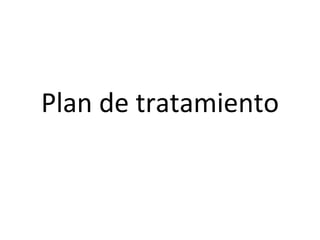 Plan de tratamiento
 