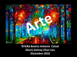 Ericka Beatriz Antonio Cetzal
Gloria Salmay Chan Cen
Diciembre 2016
 