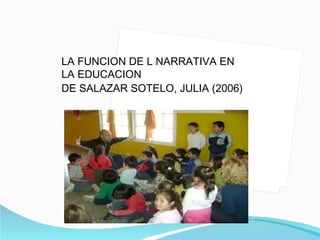 LA FUNCION DE L NARRATIVA EN LA EDUCACION DE SALAZAR SOTELO, JULIA (2006) 