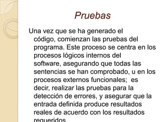 Generación de CódigoEl diseño debe de traducir en una forma legible por la maquina. El paso de generación de código lleva a cabo esta tarea. Si se lleva a cabo el diseño de una forma detallada, la generación de código se realiza mecánicamente.