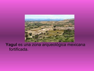Yagul  es una zona arqueológica mexicana fortificada.   