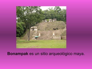 Bonampak  es un sitio arqueológico maya. 
