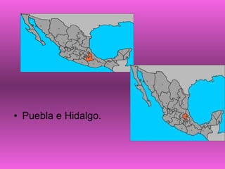 Puebla e Hidalgo. 