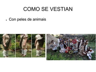 COMO SE VESTIAN 
● Con peles de animais 
 
