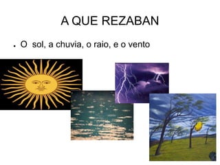 A QUE REZABAN 
● O sol, a chuvia, o raio, e o vento 
 