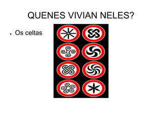 QUENES VIVIAN NELES? 
● Os celtas 
 
