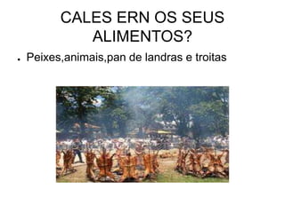 CALES ERN OS SEUS 
ALIMENTOS? 
● Peixes,animais,pan de landras e troitas 
 
